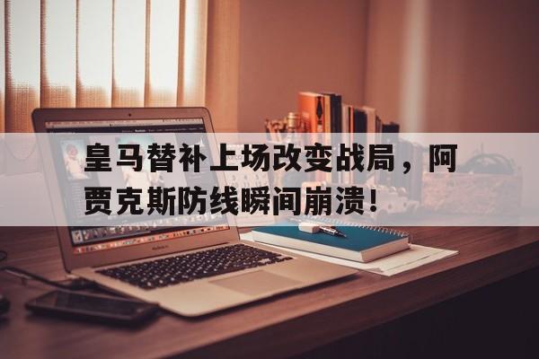 皇马替补上场改变战局，阿贾克斯防线瞬间崩溃！阿贾克斯为什么叫武器大师